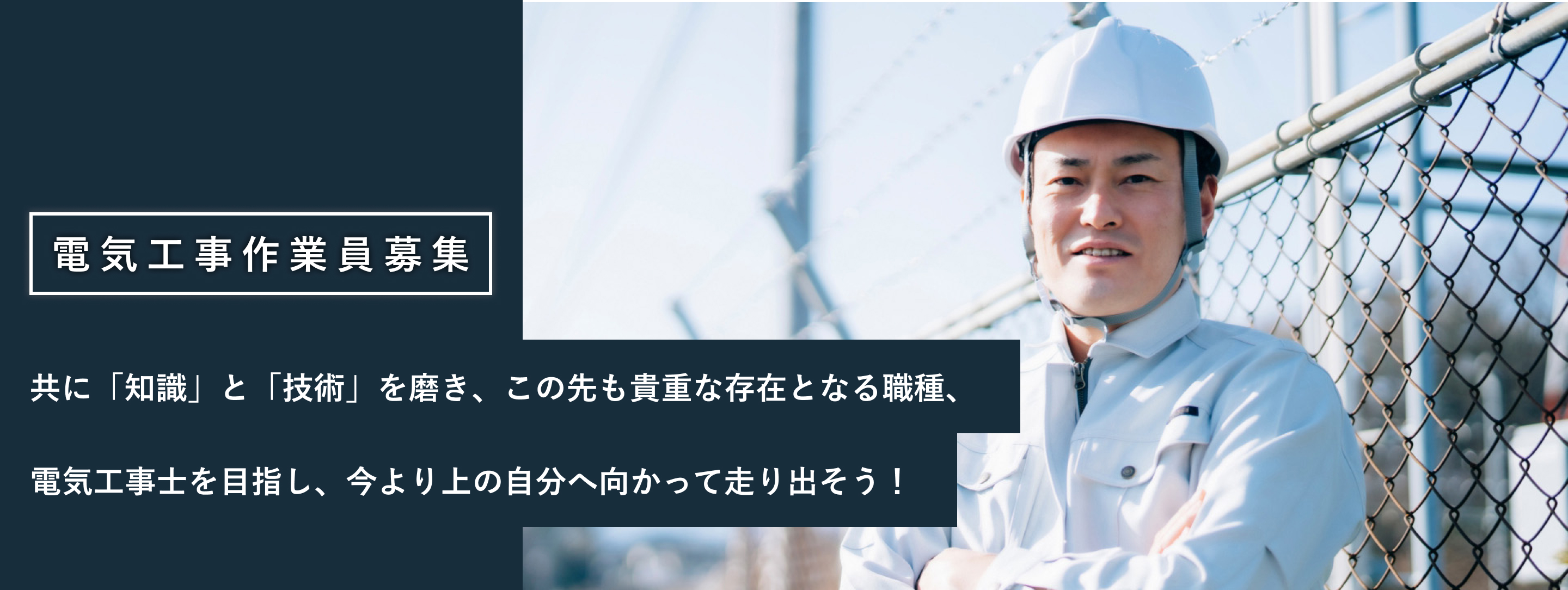 電気⼯事作業員募集。共に「知識」と「技術」を磨き、この先も貴重な存在となる職種、電気⼯事⼠を⽬指し、今より上の⾃分へ向かって⾛り出そう！